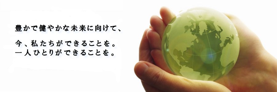 健やかな社会のために、豊かな未来のために。今、私たちができることを。
 一人ひとりができることを。